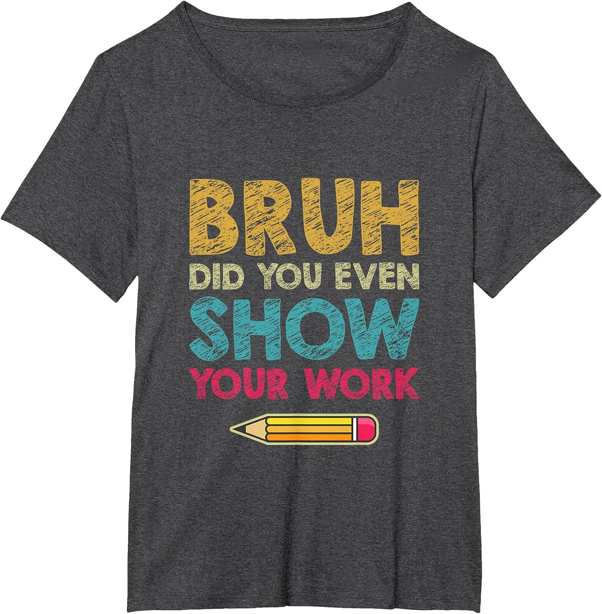 Bruh Did You Even Show Your Work Funny Math Teacher T-Shirt - Dark Heather Grey