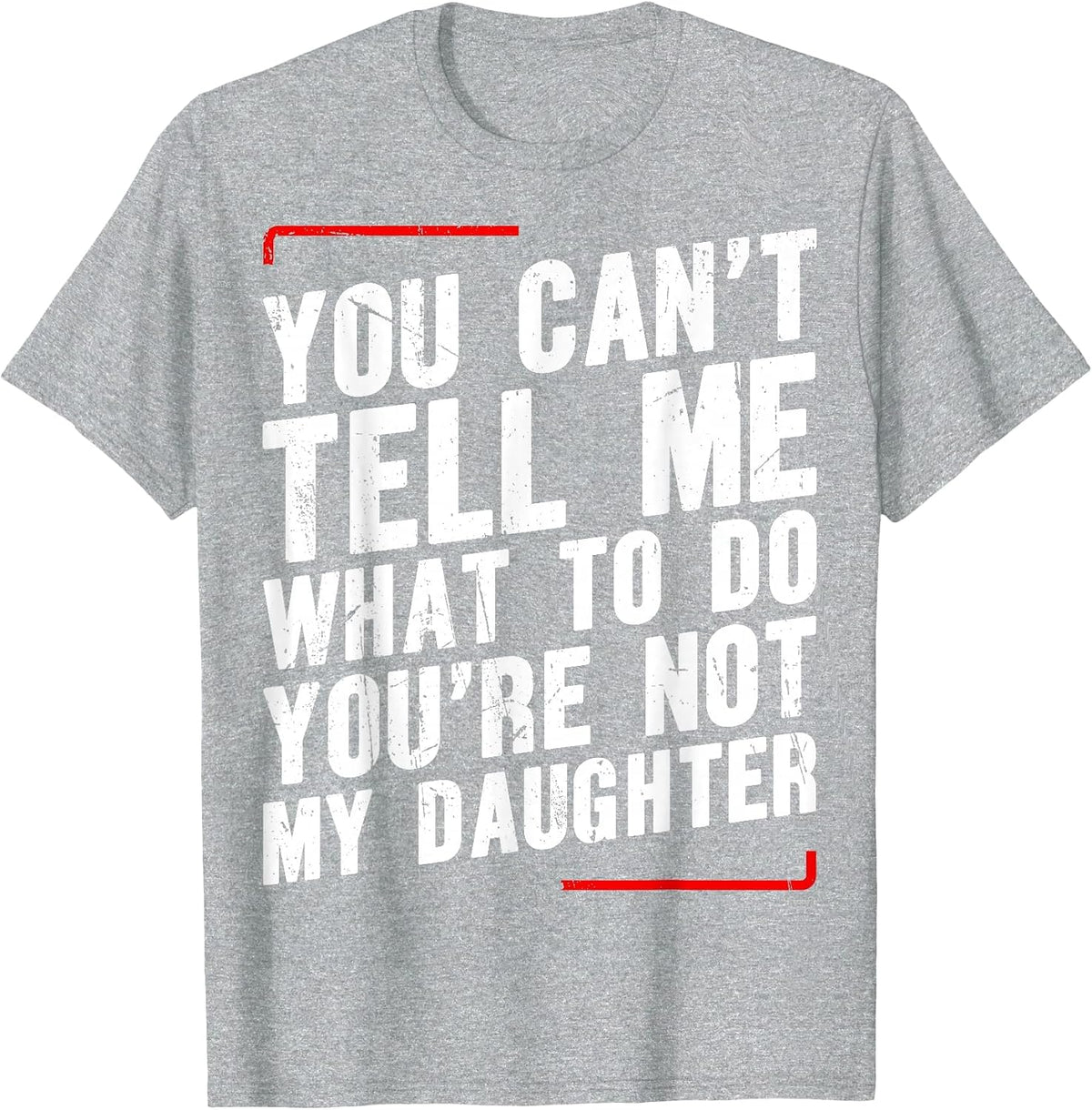 You Can’t Tell Me What to Do You’re Not My Daughter T-Shirt - Heather Grey