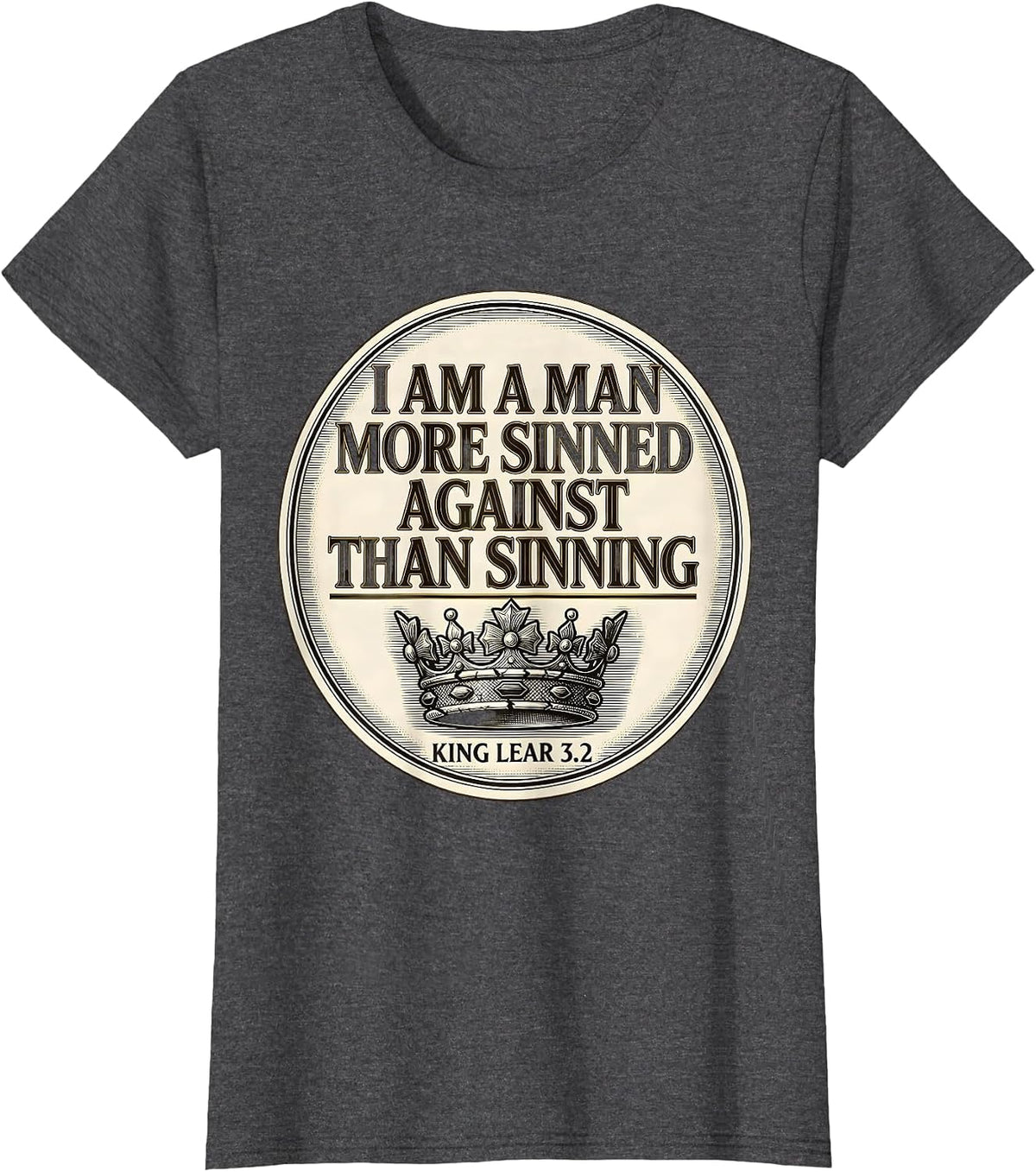 Women's I Am A Man More Sinned Against Than Sinning — King Lear 3.2 T-Shirt - Dark Heather Grey
