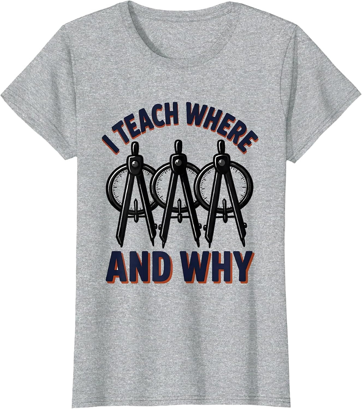 I Teach Where And Why Funny History Teacher Back To School T-Shirt - Heather Grey
