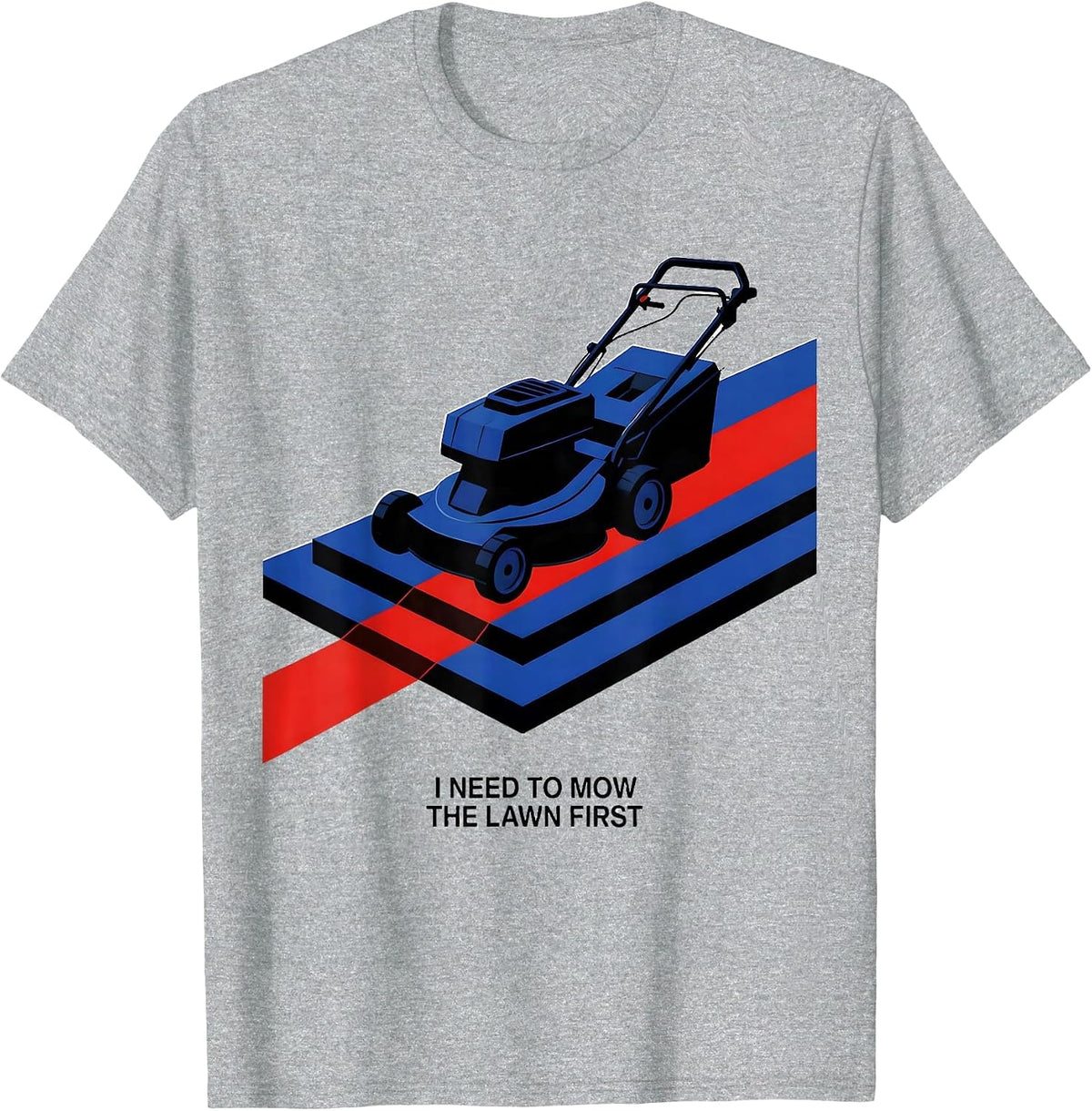 Men's I Need To Mow The Lawn First Funny Dad Gardener Gift T-Shirt - Heather Grey