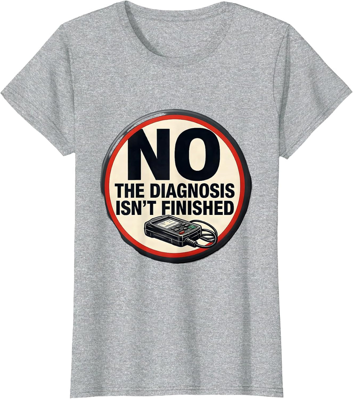 No The Diagnosis Isn't Finished Funny Mechanic Auto T-Shirt - Heather Grey