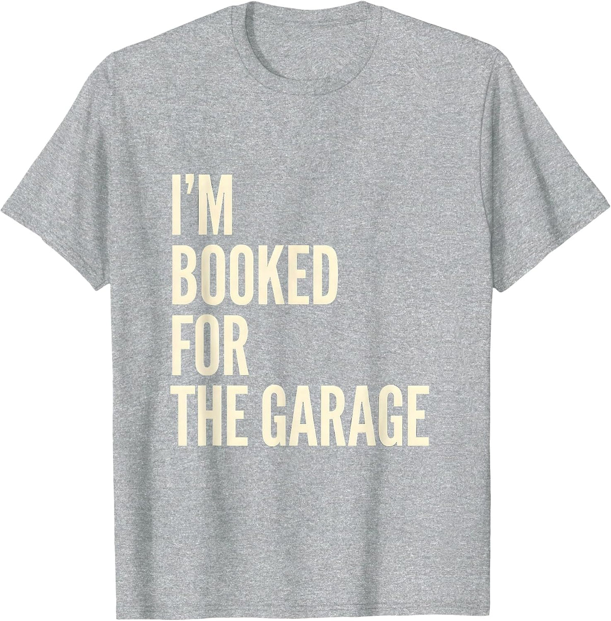 Men's I'm Booked For The Garage Funny Mechanic Dad Garage Humor T-Shirt - Heather Grey