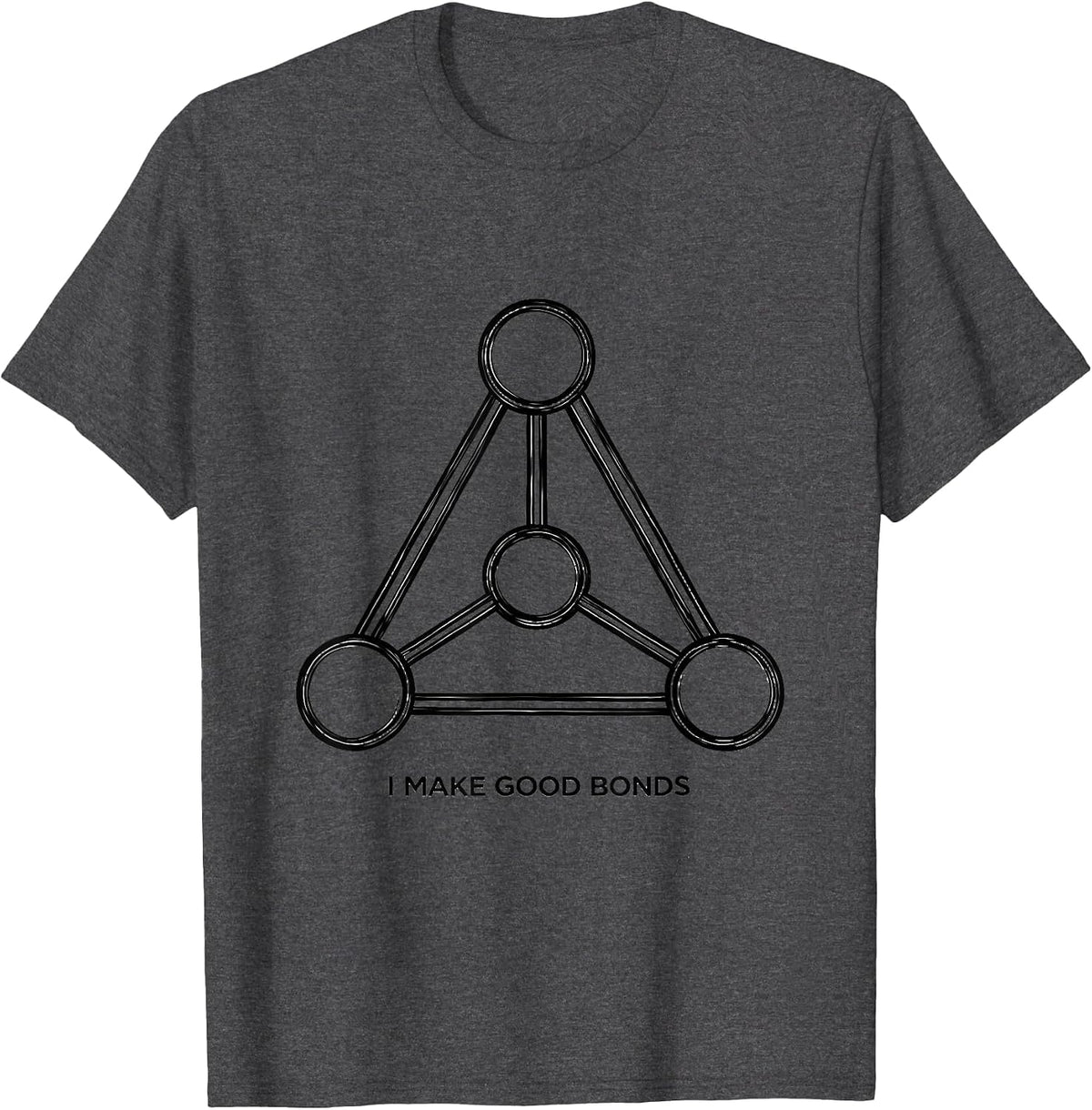 I Make Good Bonds Funny Chemistry Nerd Humor Science Lover T-Shirt - Dark Heather Grey