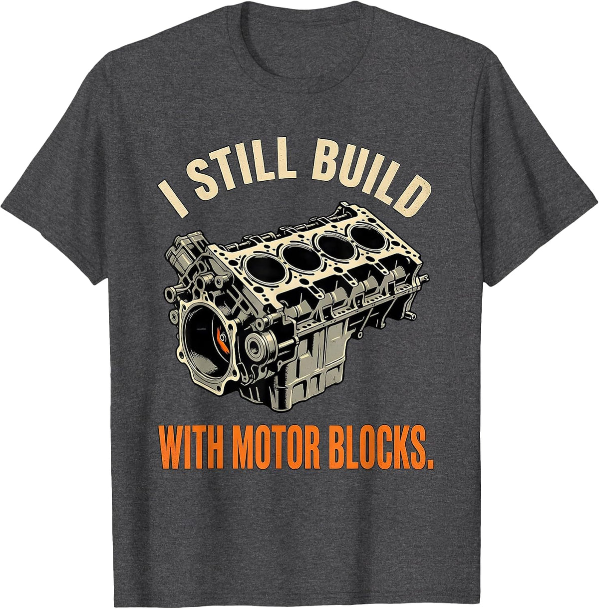 I Still Build With Motor Blocks Funny Mechanic Auto T-Shirt - Dark Heather Grey