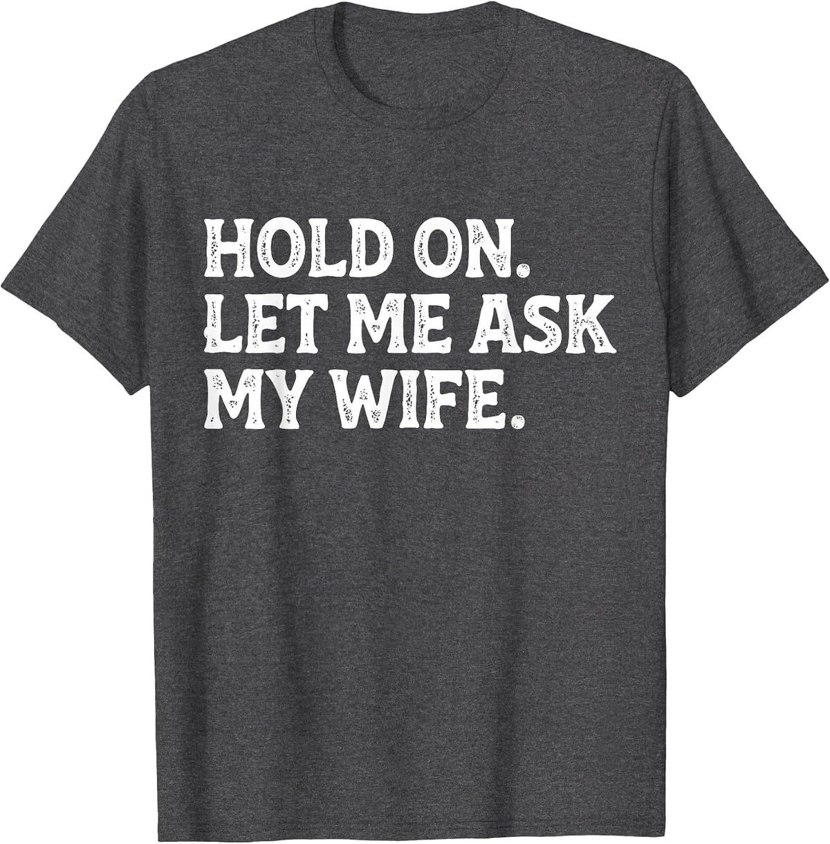 Funny Dad Father Husband Hold On Let Me Ask My Wife Mens T-Shirt - Dark Heather Grey