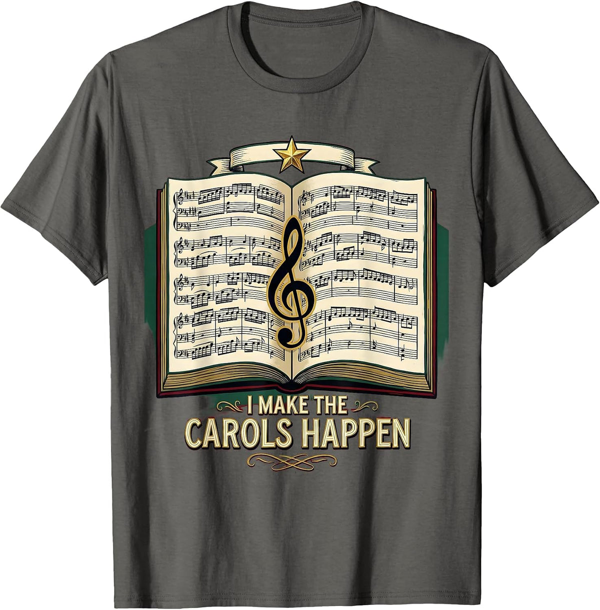 I Make The Carols Happen Festive Music Teacher Christmas T-Shirt - Asphalt Grey