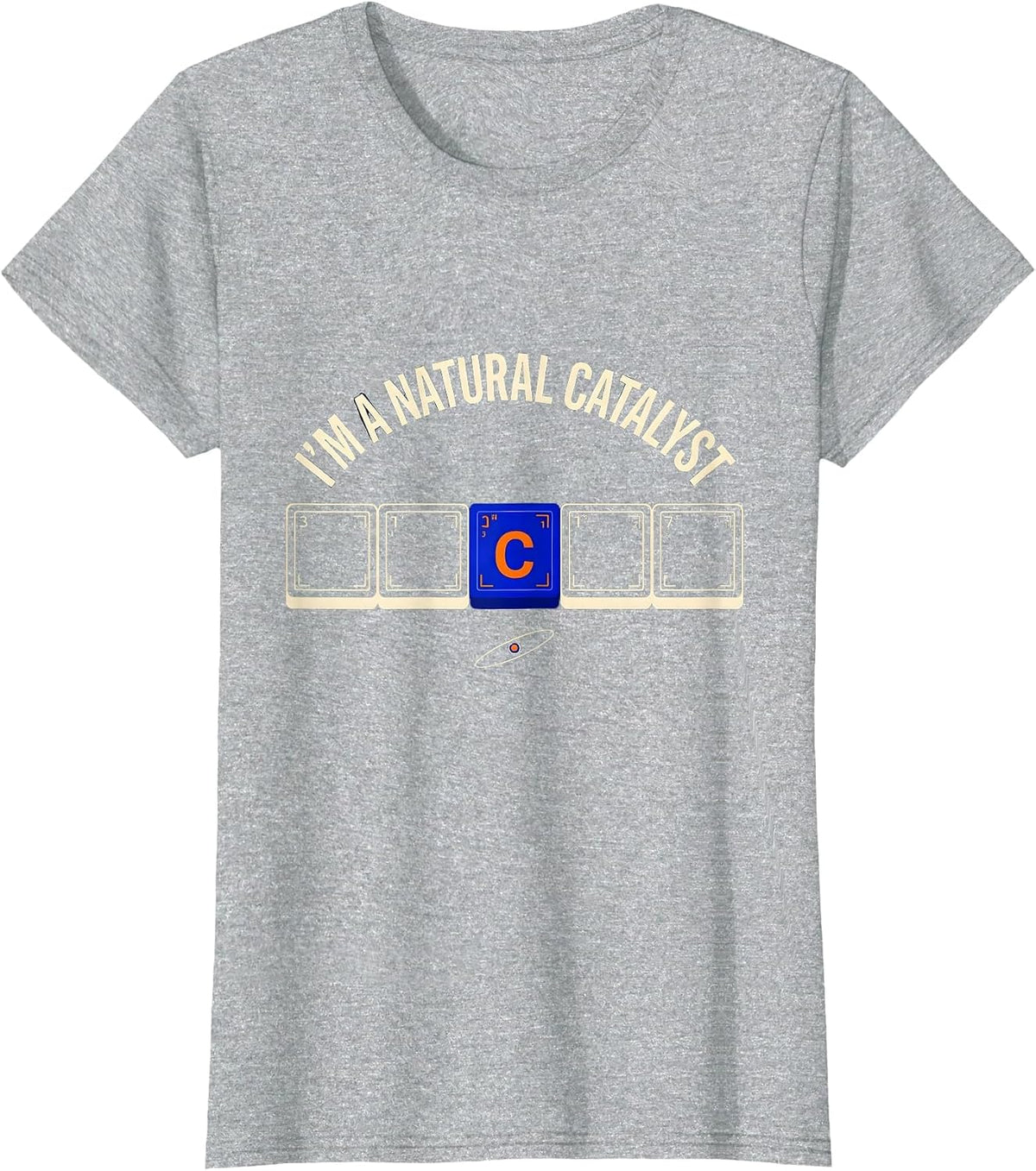 Women's I’m A Natural Catalyst Funny Science Chemistry Nerd Gift T-Shirt - Heather Grey