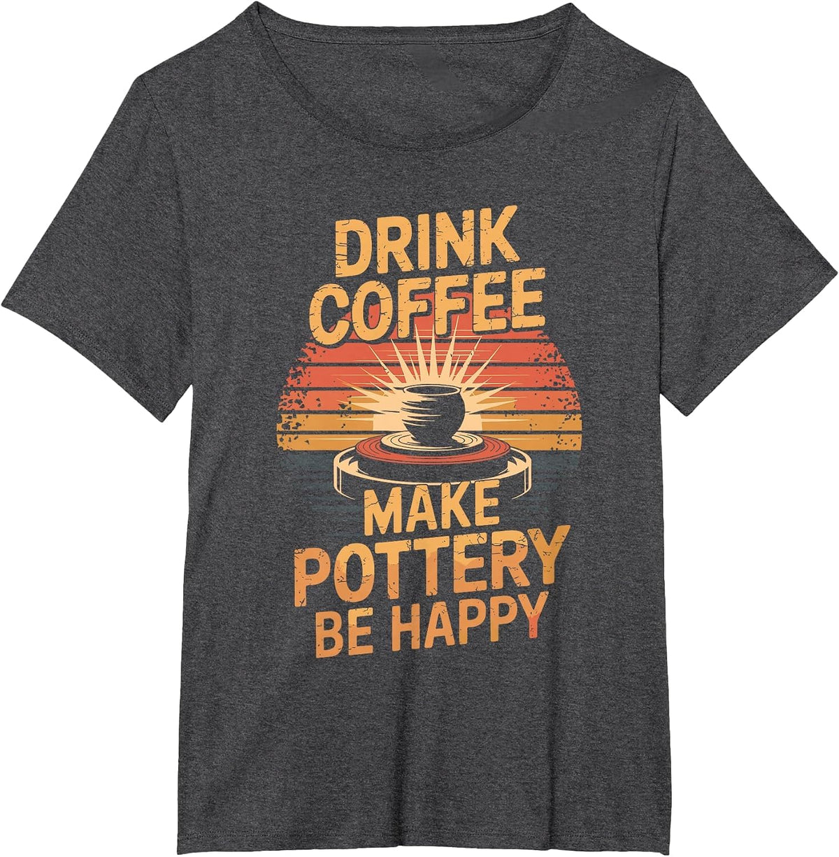 Drink Coffee Make Pottery Be Happy T-Shirt - Dark Heather Grey