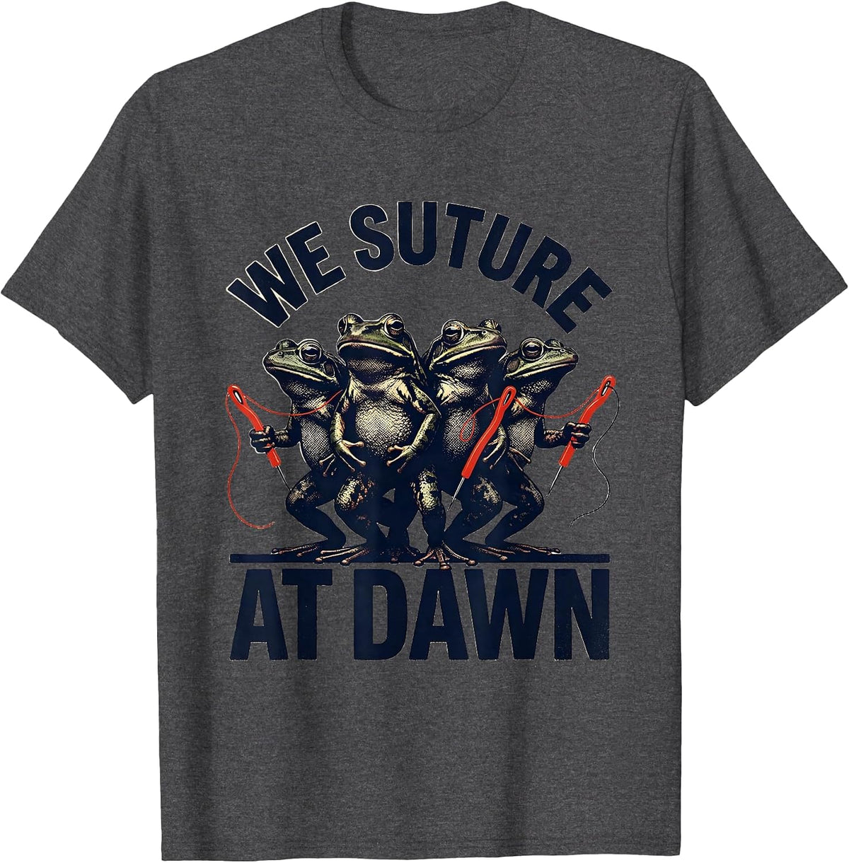 We Suture At Dawn Funny Frog Healthcare Nurse Surgical Humor T-Shirt - Dark Heather Grey