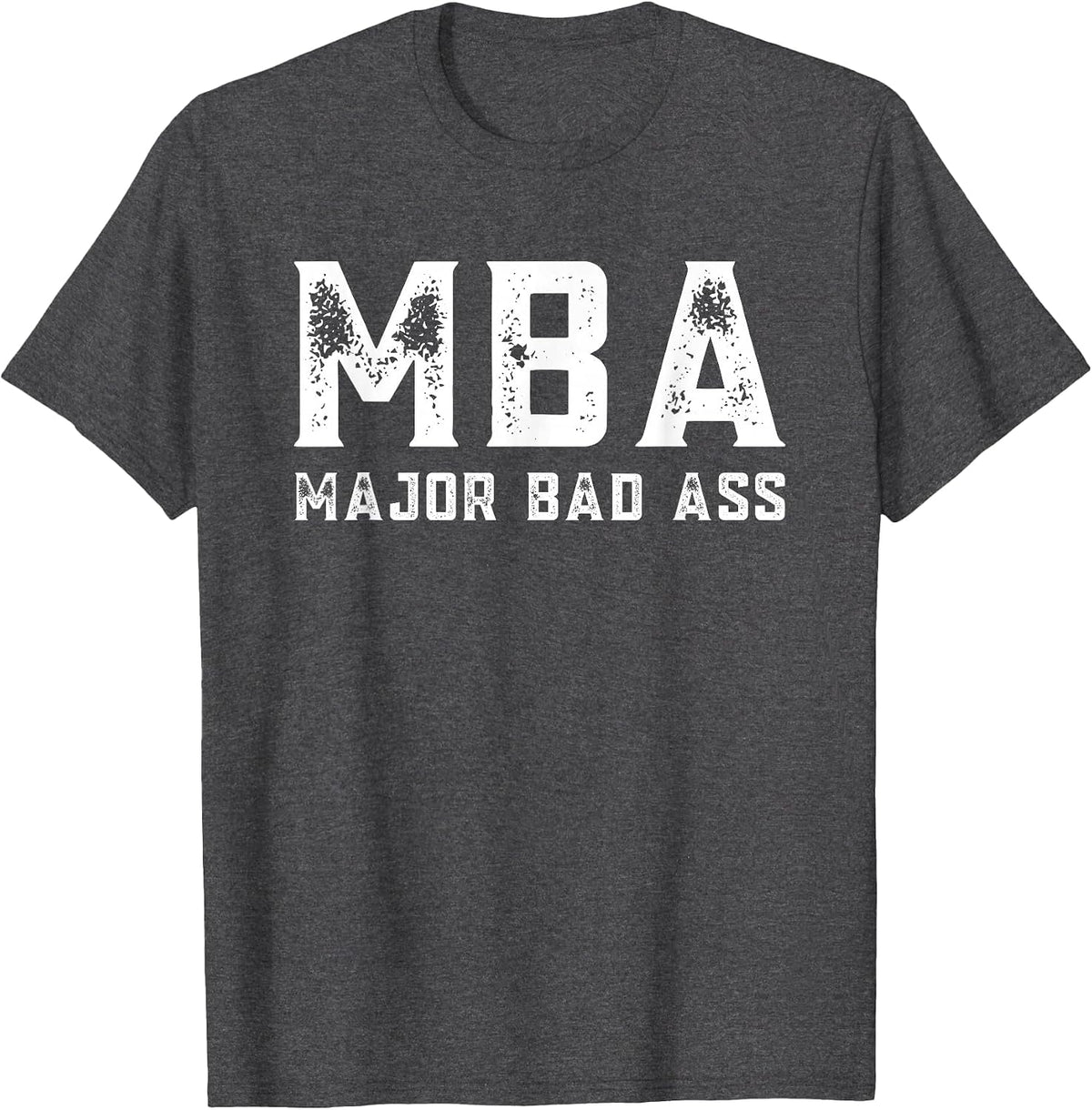 MBA Student Masters in Business Administration Major Bad Ass T-Shirt - Dark Heather Grey