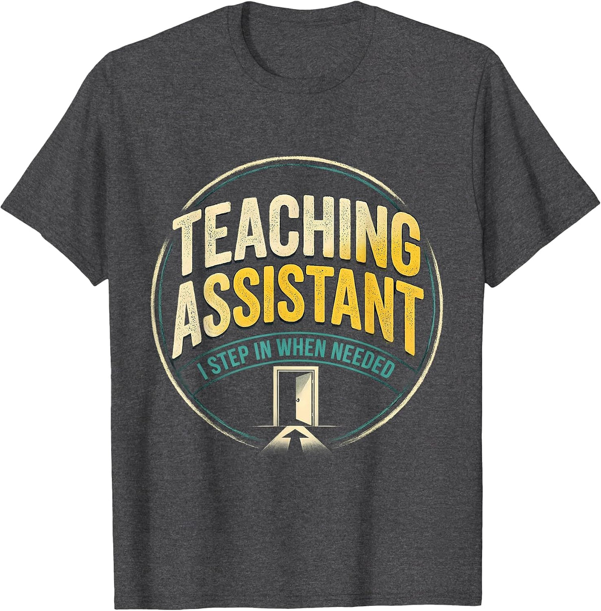 Men's Teaching Assistant, I Step In When Needed School Staff T-Shirt - Dark Heather Grey