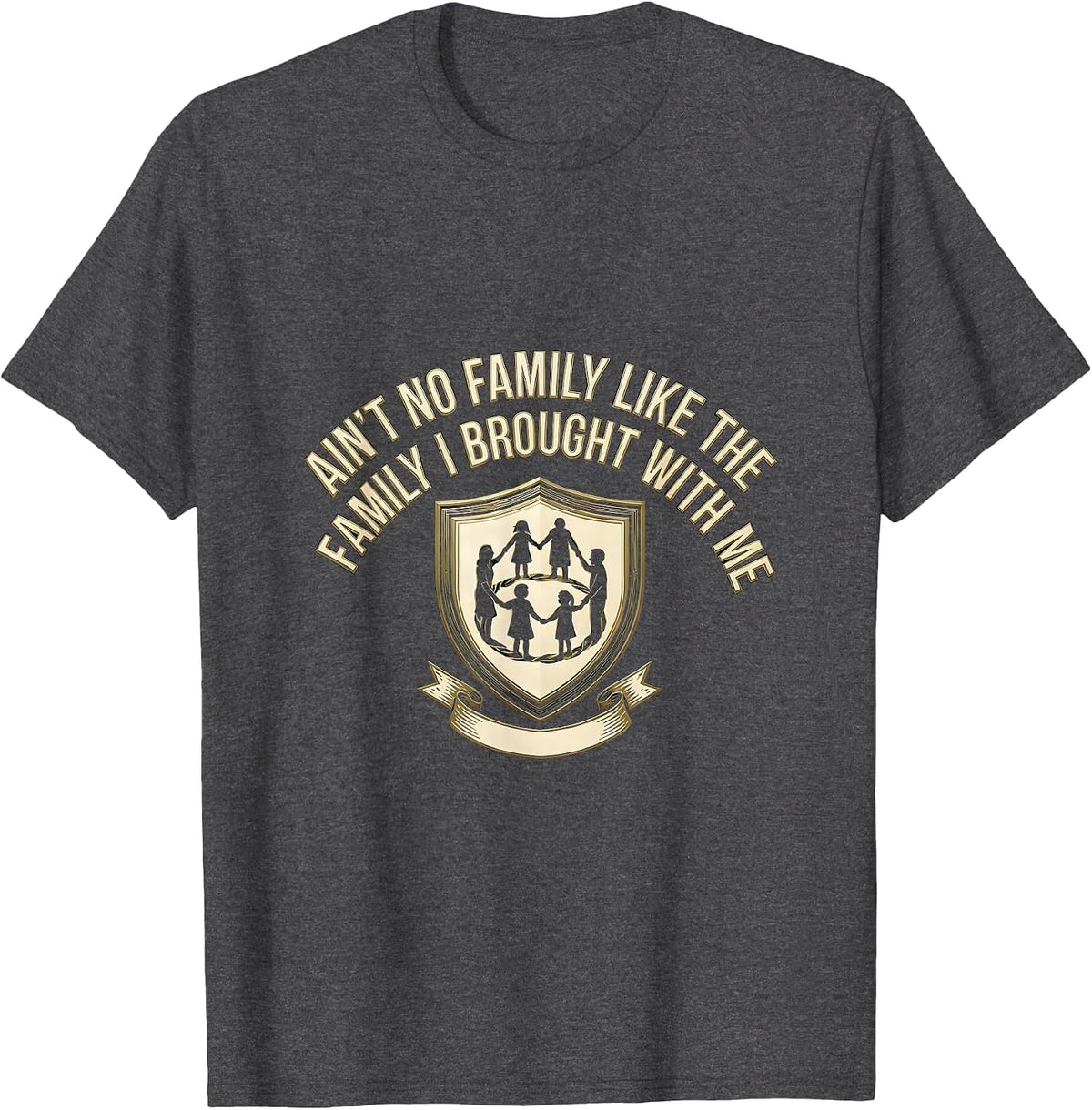 Ain't No Family Like The Family I Brought With Me Family T-Shirt - Dark Heather Grey
