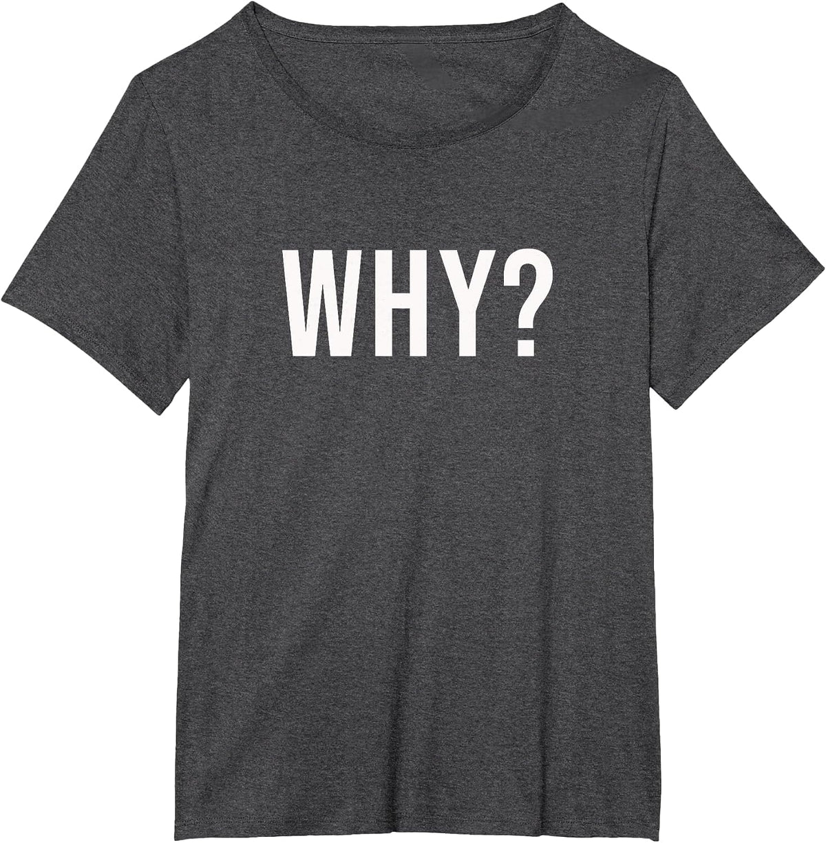 Why? Funny question that says ? Why ? T-Shirt - Dark Heather Grey
