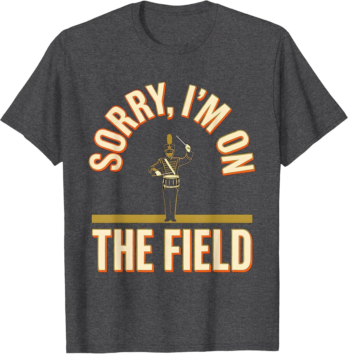Men's Sorry, I'm On The Field Funny Marching Band Drum Major Gift T-Shirt - Dark Heather Grey