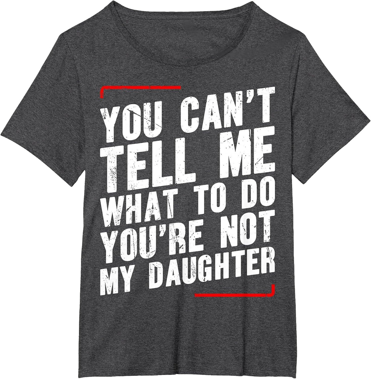 You Can’t Tell Me What to Do You’re Not My Daughter T-Shirt - Dark Heather Grey