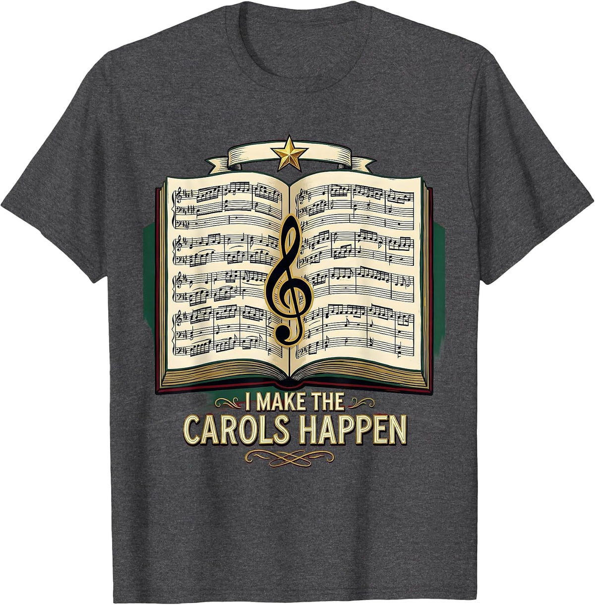 I Make The Carols Happen Festive Music Teacher Christmas T-Shirt - Dark Heather Grey