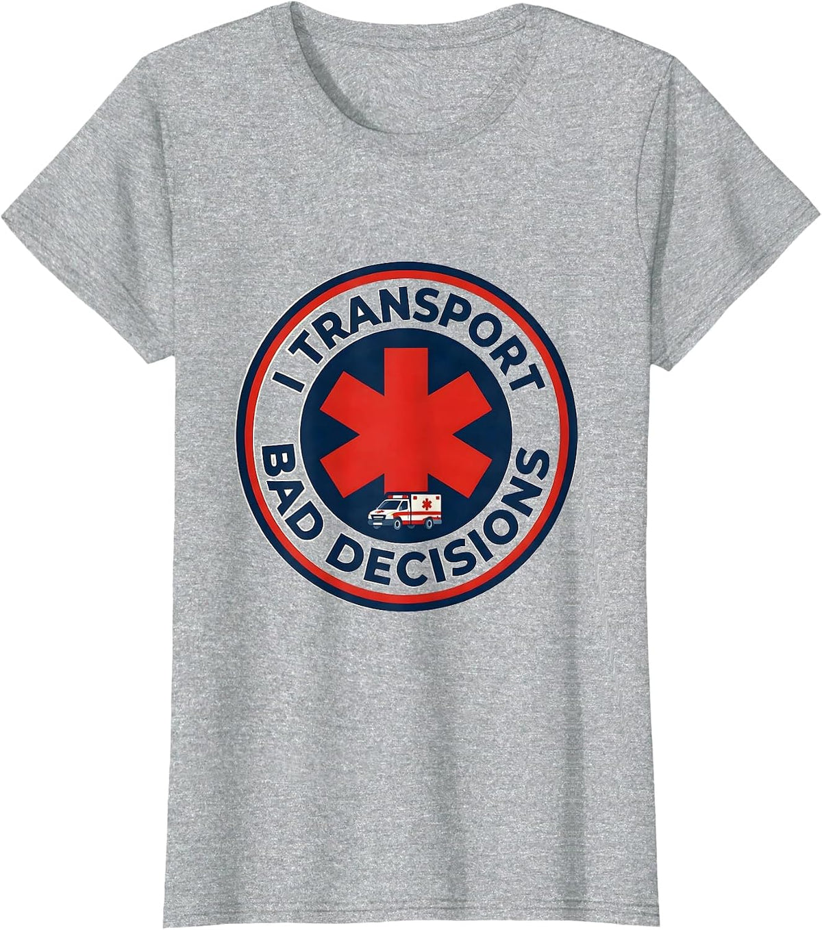 I Transport Bad Decisions Funny Paramedic EMT EMS Gift T-Shirt - Heather Grey