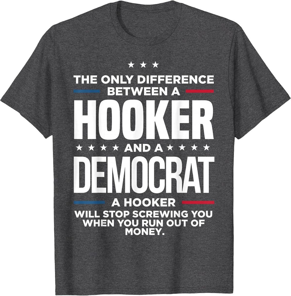 The Only Difference Between Hooker and A Democrat A Hooker T-Shirt - Dark Heather Grey