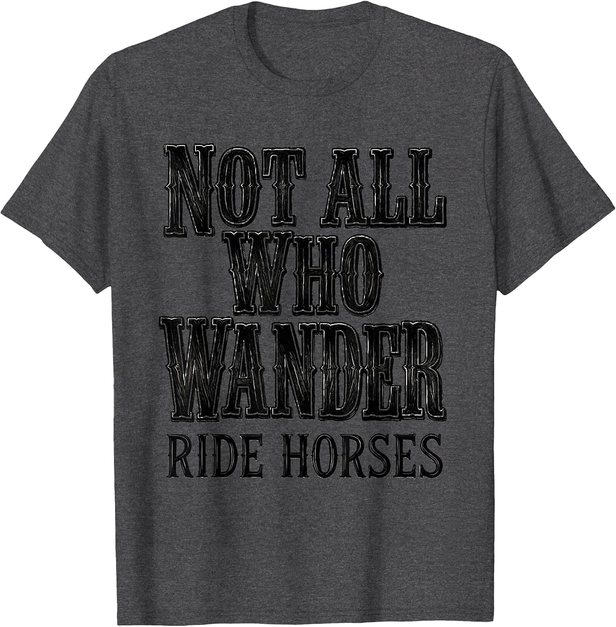 Not All Who Wander Ride Horses Cowboy Design T-Shirt - Dark Heather Grey