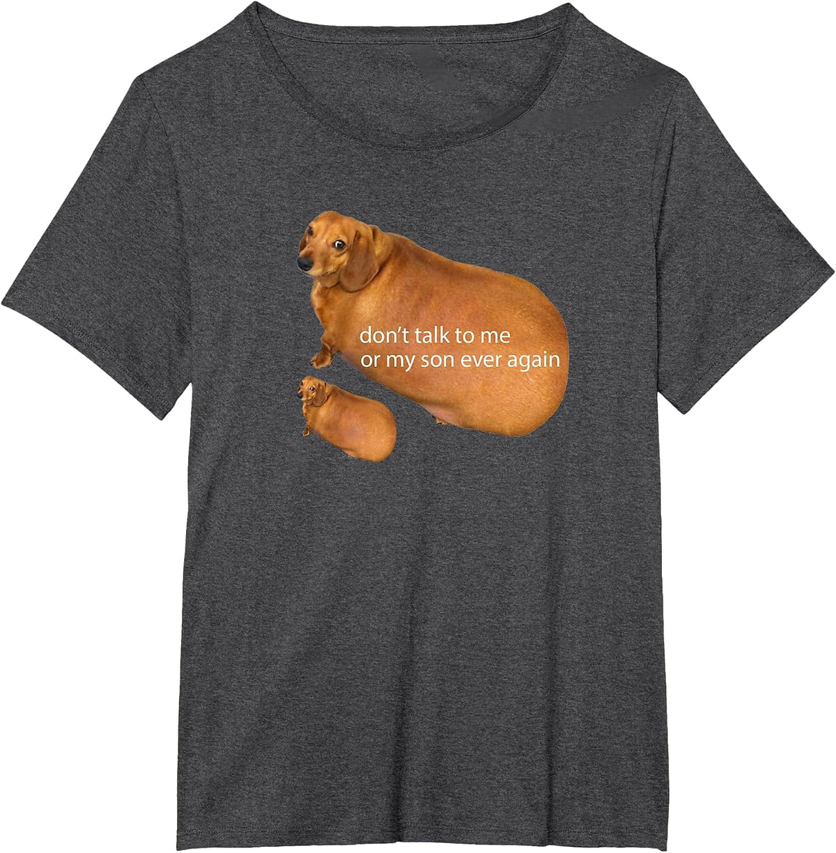 Don't Talk to Me Or My Son Ever Again Funny Dachshund Meme T-Shirt - Dark Heather Grey