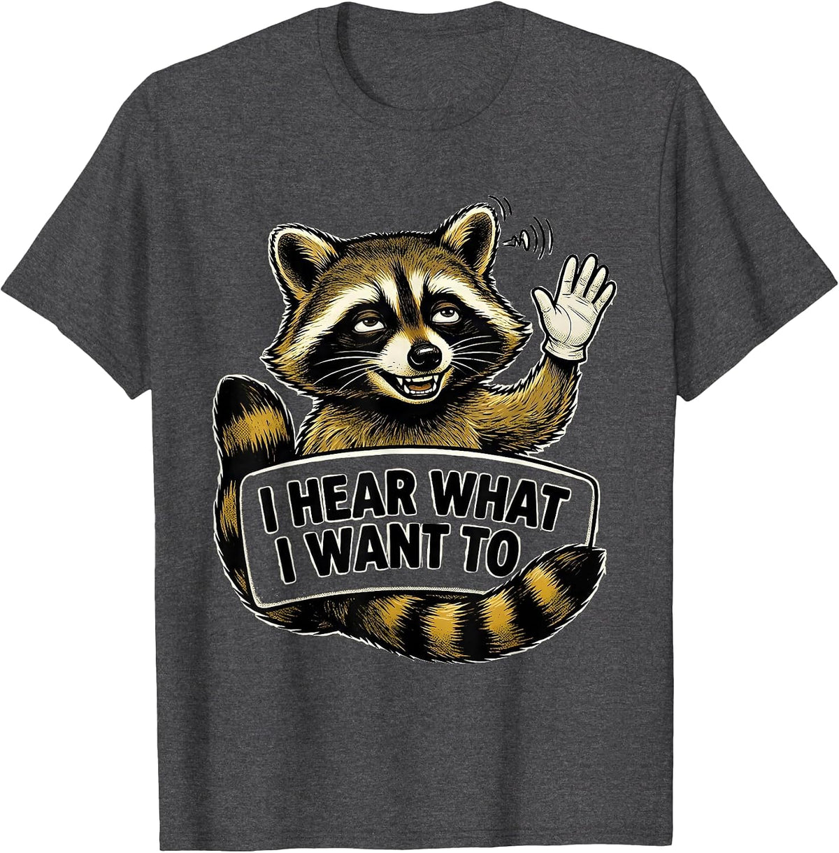 I Hear What I Want To Funny Raccoon Trash Panda Sarcastic T-Shirt - Dark Heather Grey
