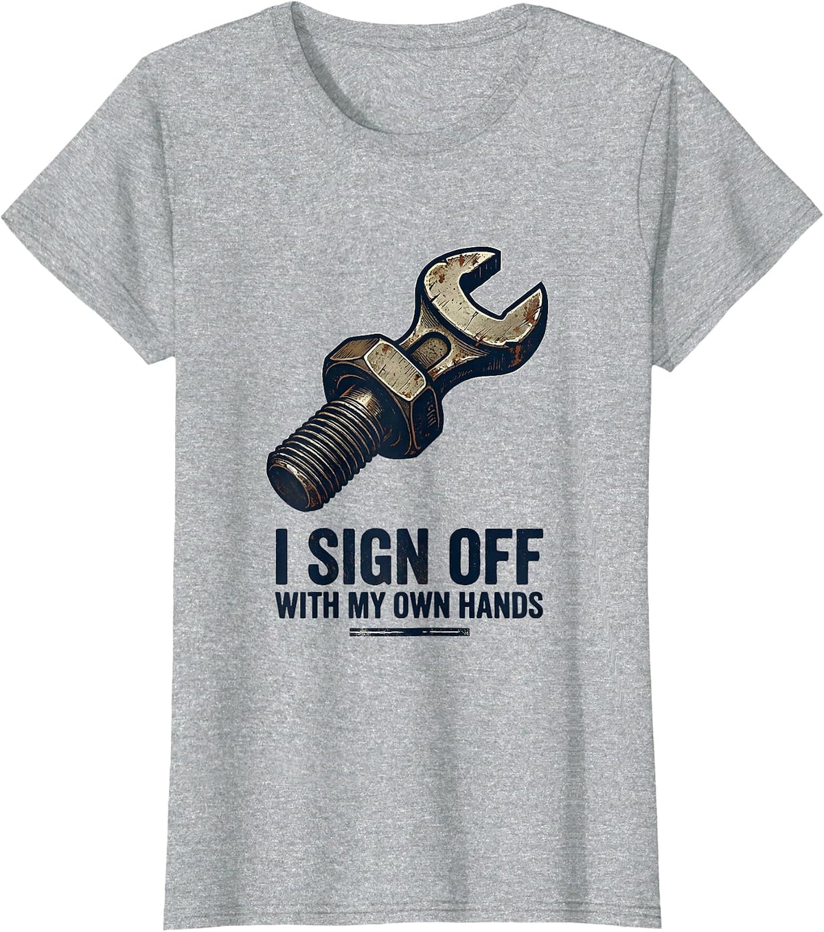 I Sign Off With My Own Hands Funny Mechanic Garage Auto T-Shirt - Heather Grey