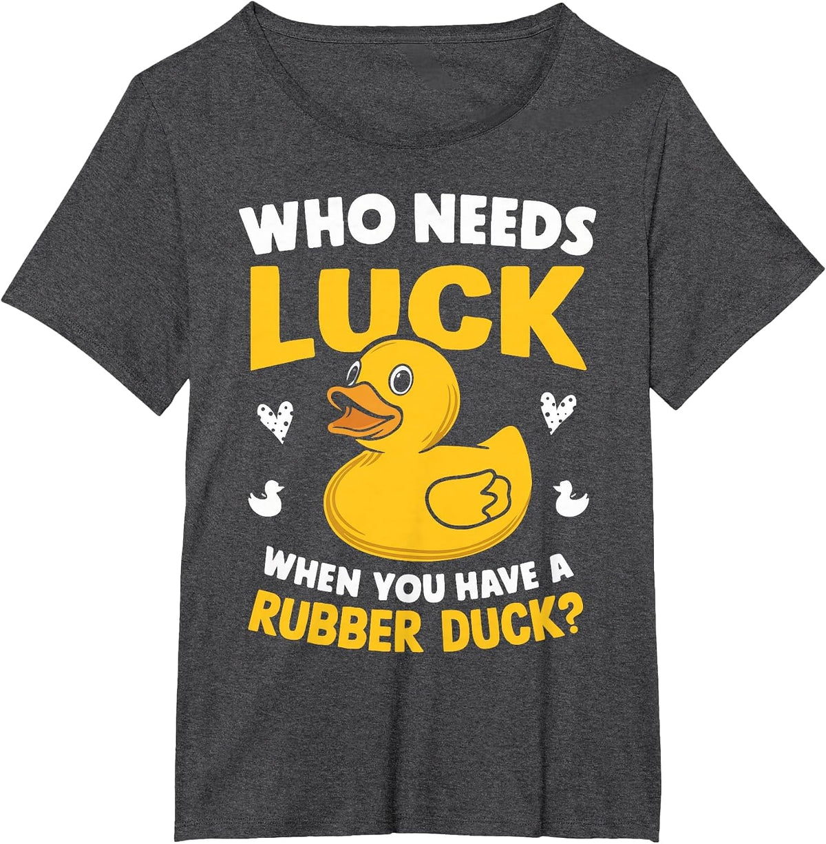 Who Needs Luck When You Have a Rubber Duck T-Shirt - Dark Heather Grey