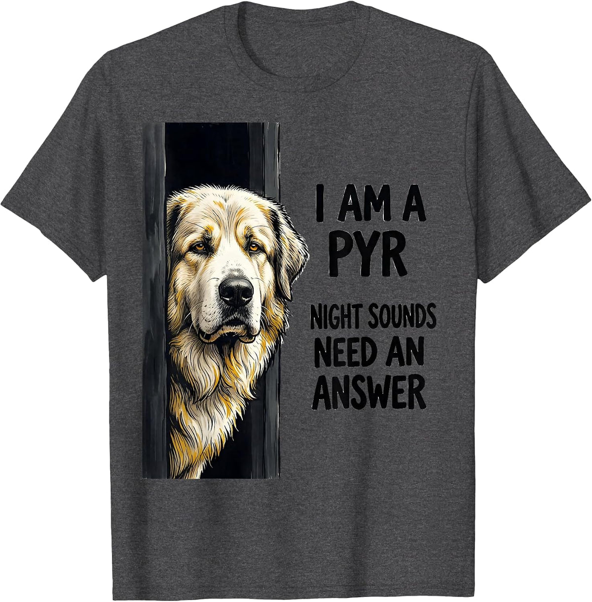 I Am A Pyr, Night Sounds Need An Answer Great Pyrenees Owner T-Shirt - Dark Heather Grey