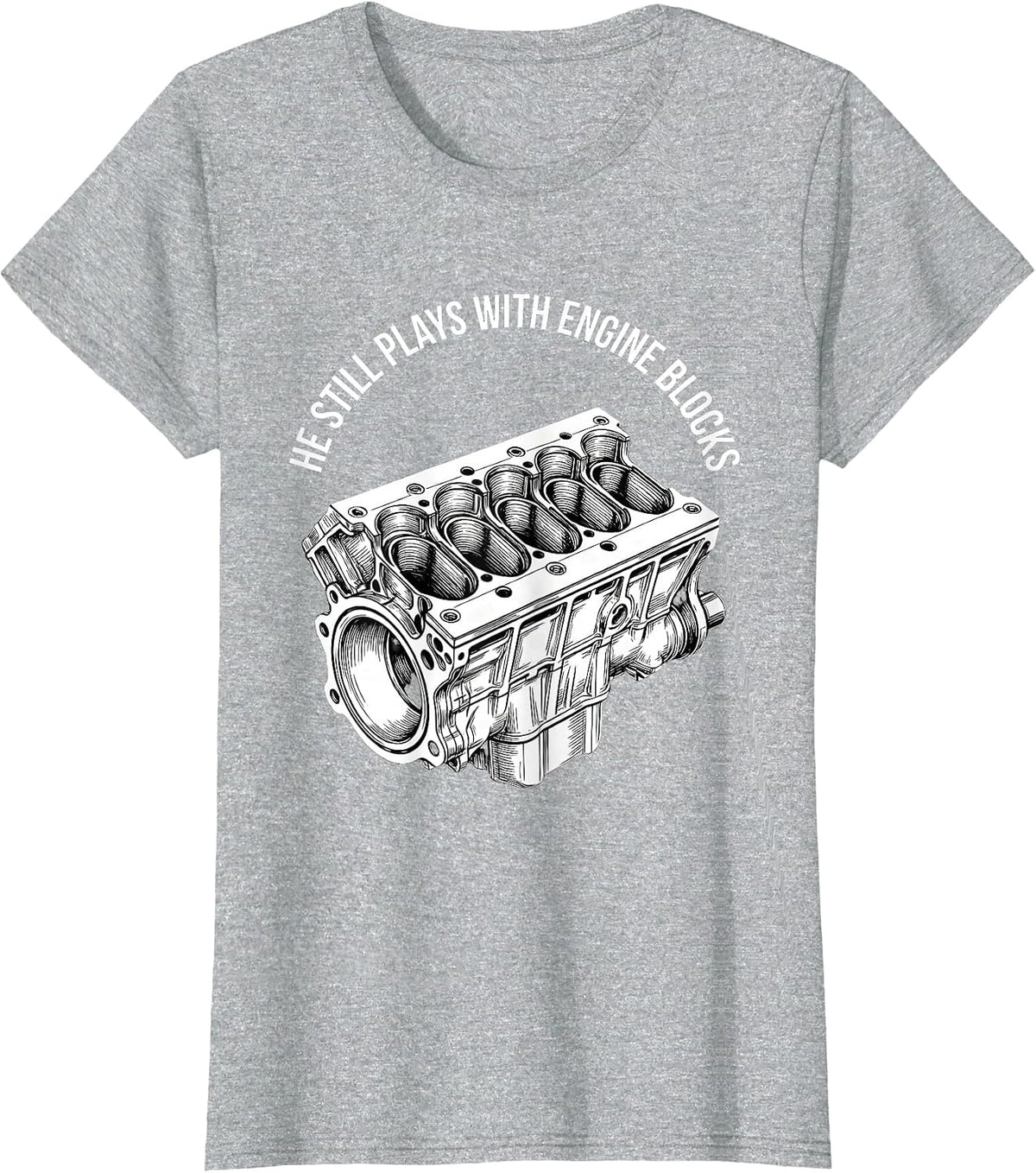 He Still Plays With Engine Blocks Funny Mechanic Auto T-Shirt - Heather Grey