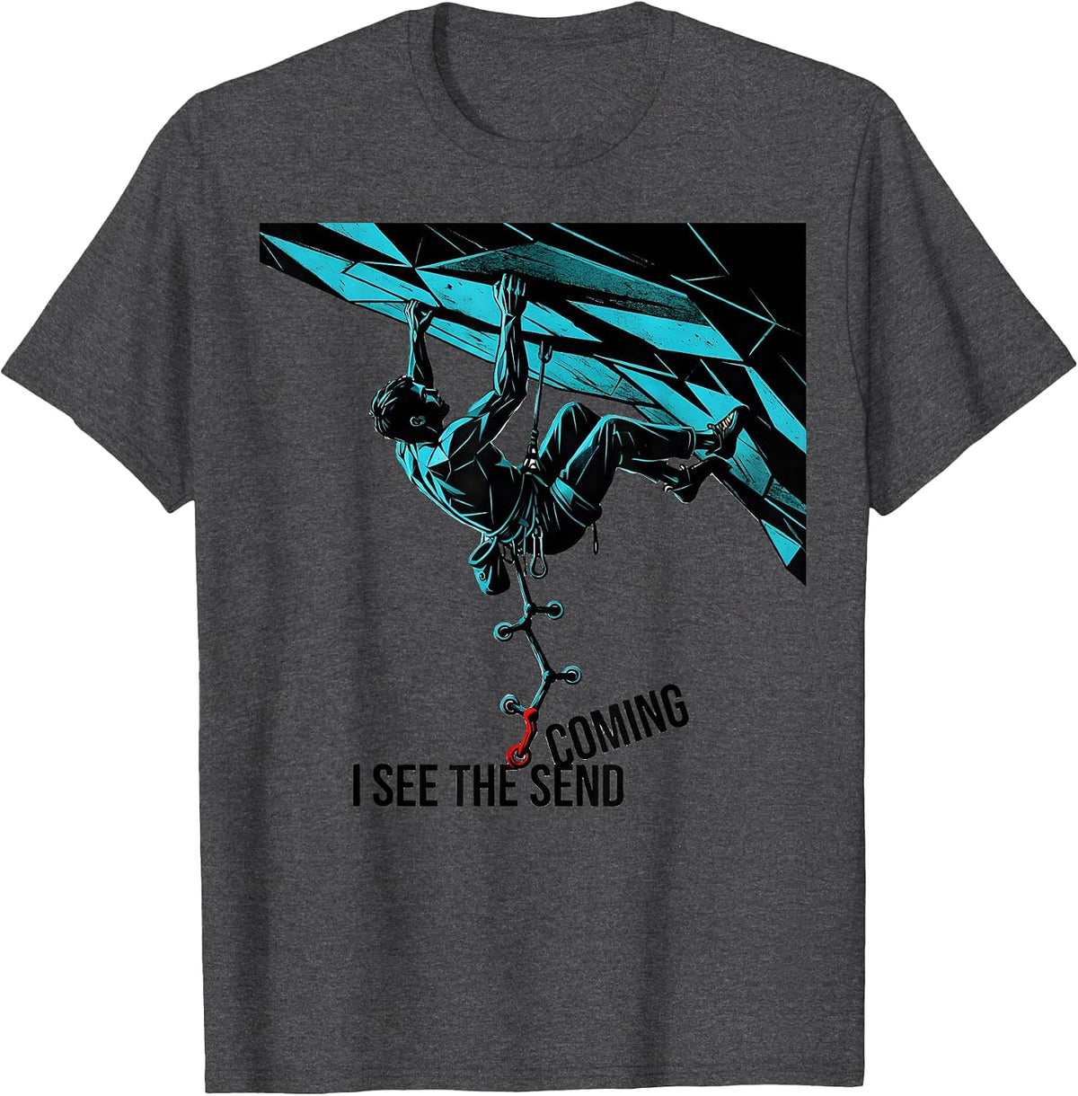I See The Send Coming Funny Rock Climber Bouldering Gift T-Shirt - Dark Heather Grey