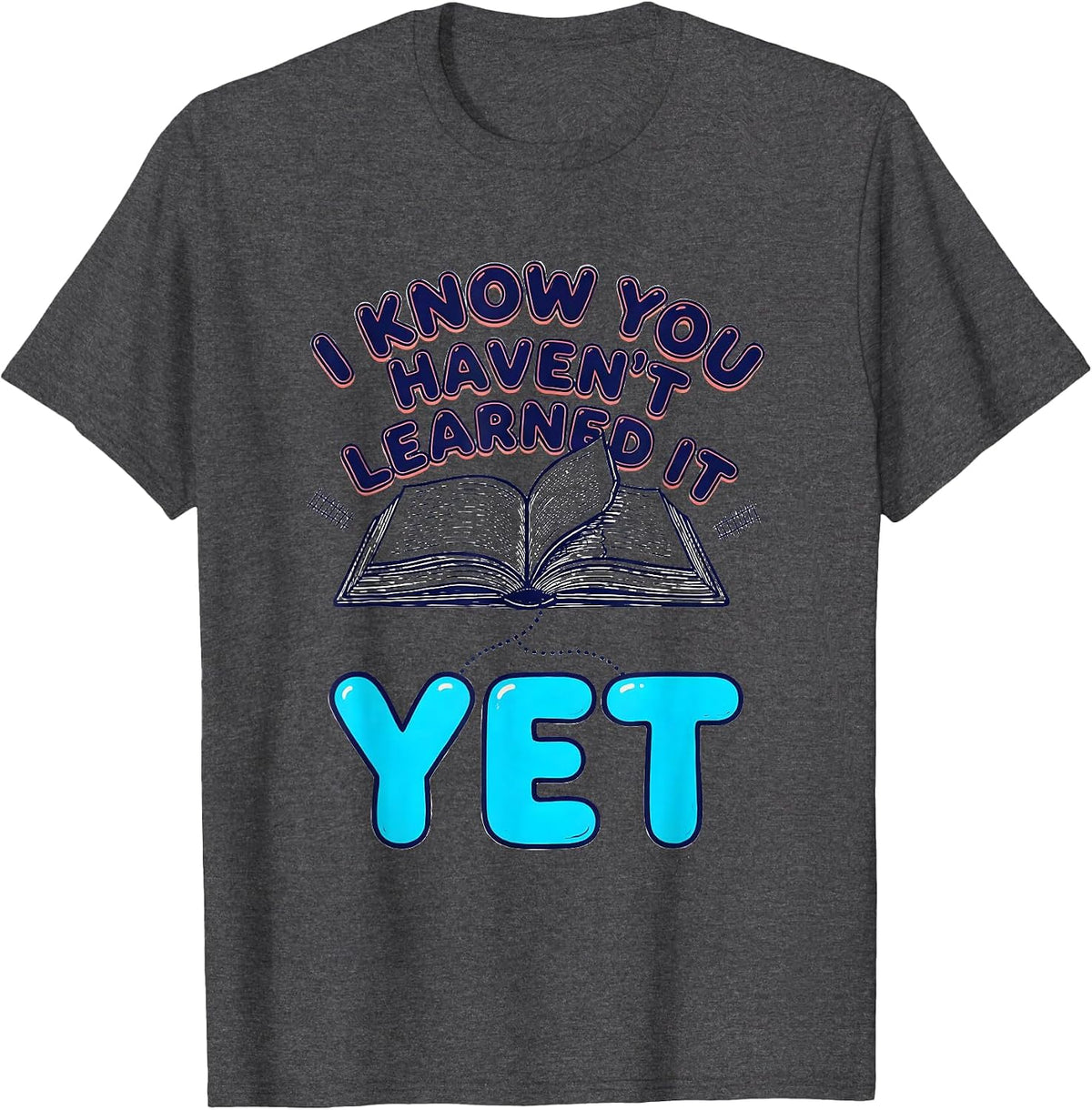 I Know You Haven't Learned It Yet Growth Mindset Teacher T-Shirt - Dark Heather Grey