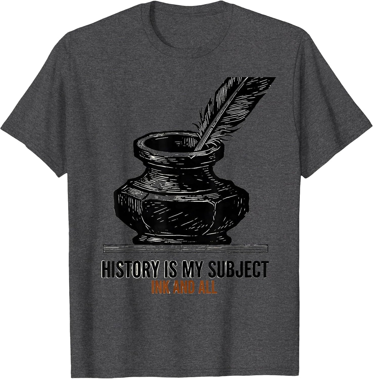 Men's History Is My Subject Ink And All Funny History Teacher T-Shirt - Dark Heather Grey
