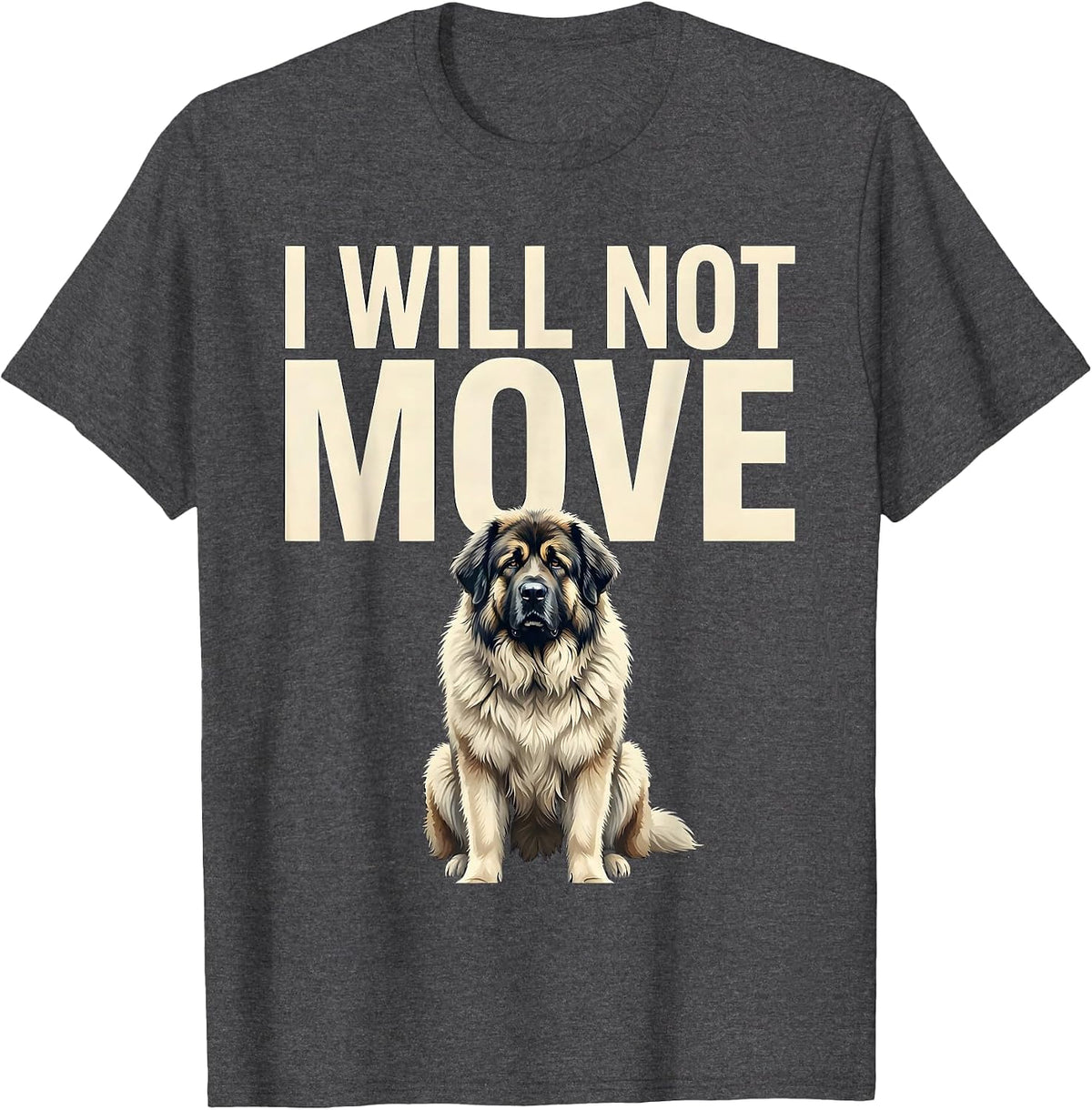 I Will Not Move Funny Great Pyrenees Dog Owner Humor T-Shirt - Dark Heather Grey
