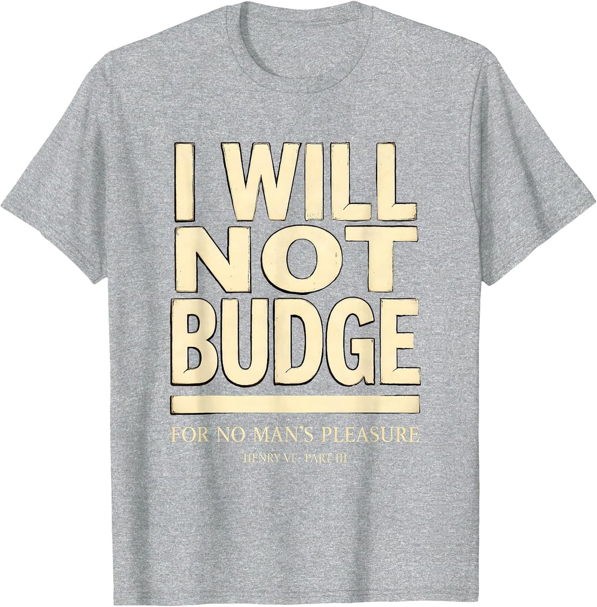 Men's I Will Not Budge For No Man's Pleasure — Henry VI, Part 3 T-Shirt - Heather Grey