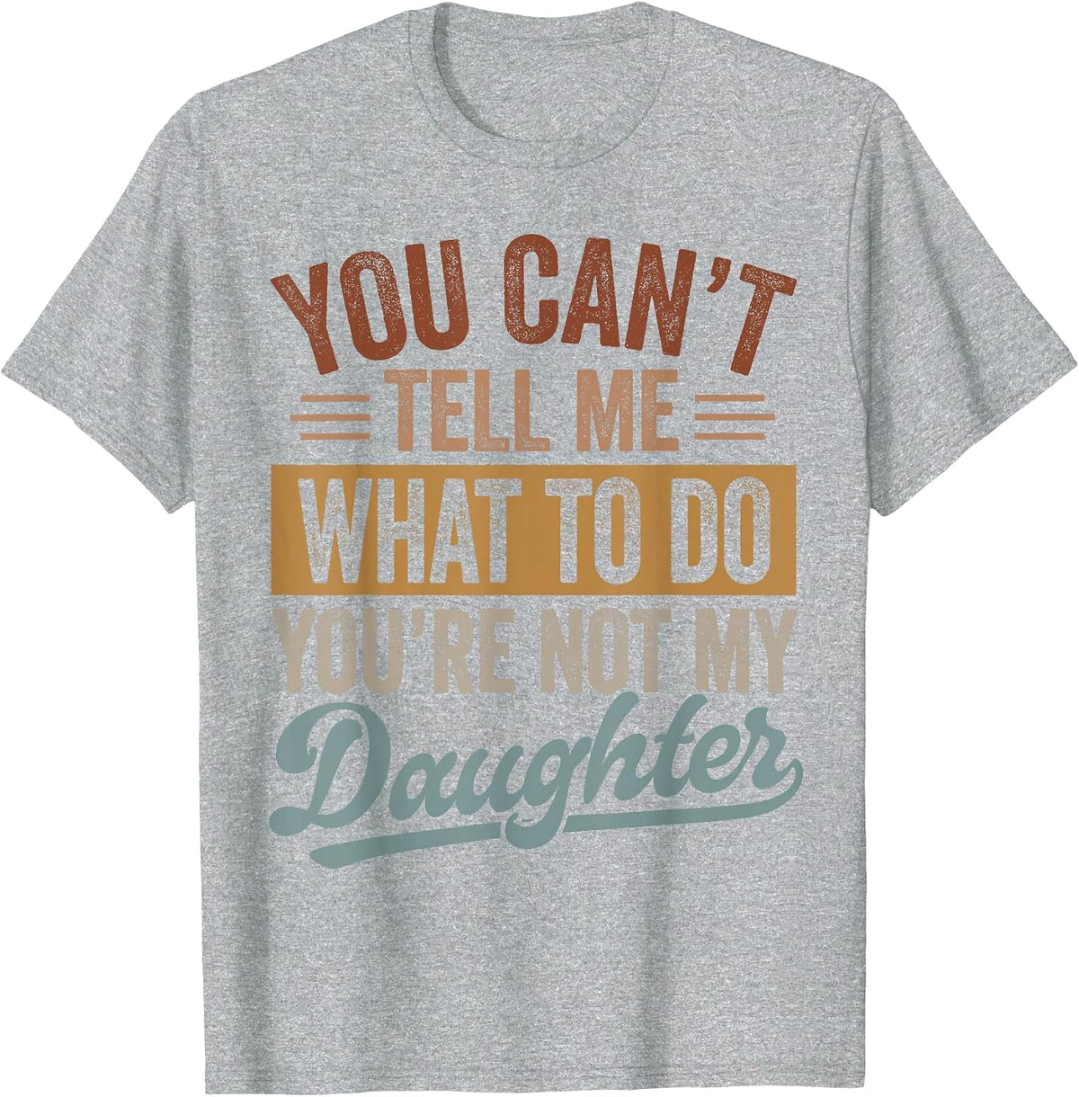 You Can't Tell Me What to Do You're Not My Daughter Dad Men T-Shirt - Heather Grey