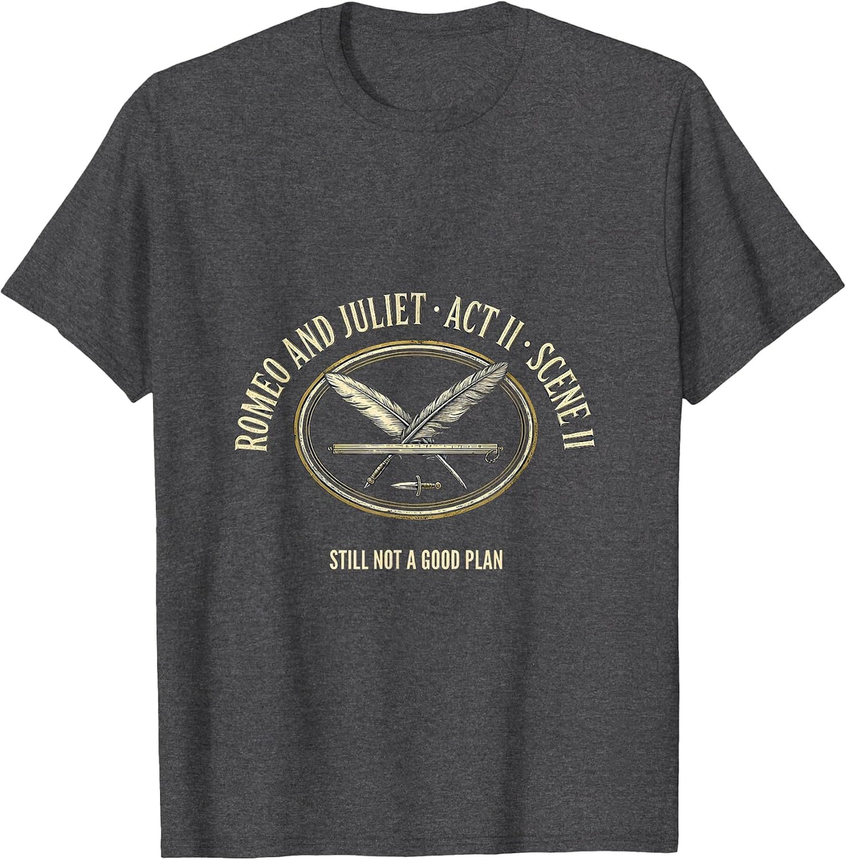 Romeo And Juliet, Act II, Scene II: Still Not A Good Plan T-Shirt - Dark Heather Grey