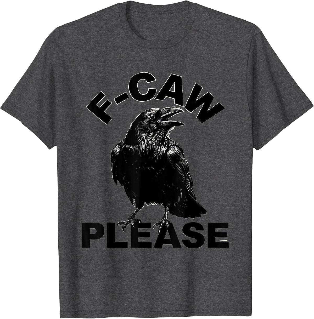 F-Caw Please Dark Humor Crow Bird Lover Silly T-Shirt - Dark Heather Grey