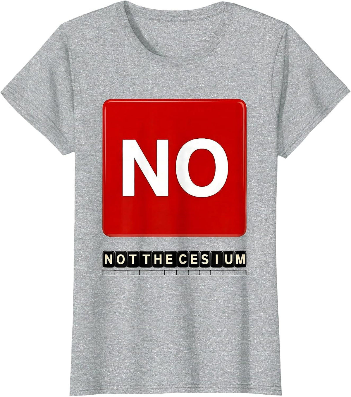 Women's No. Not The Cesium Funny Periodic Table Science Teacher T-Shirt - Heather Grey