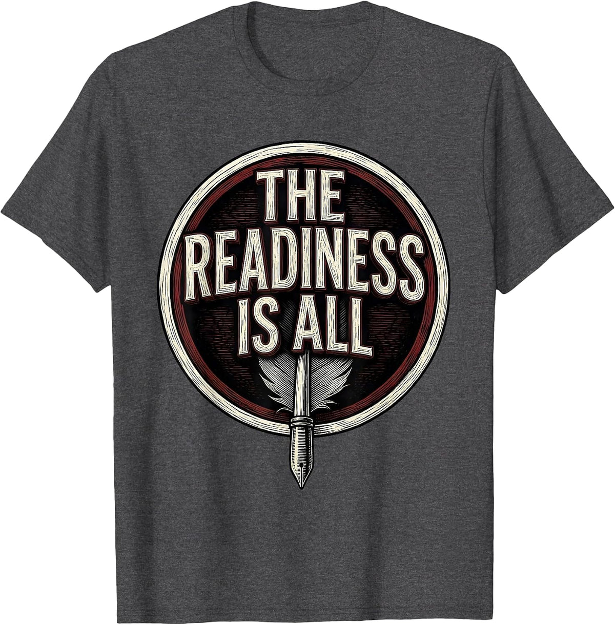The Readiness Is All Literary Humor Shakespeare Quote T-Shirt - Dark Heather Grey