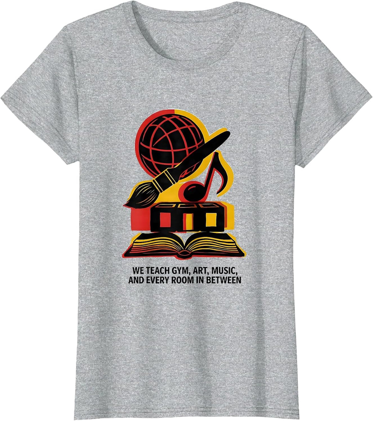 We Teach Gym, Art, Music, And Every Room In Between Humor T-Shirt - Heather Grey