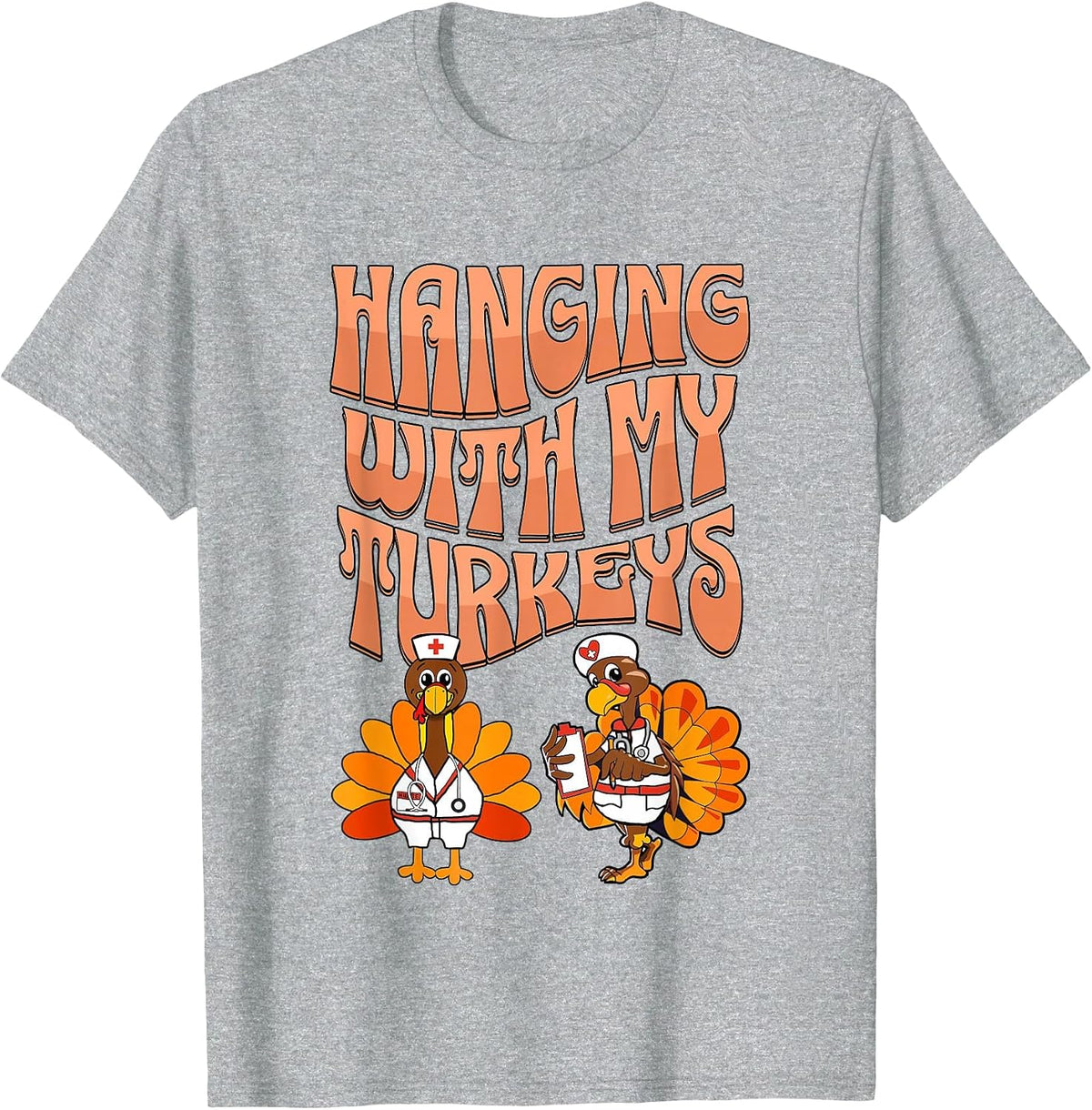Hanging with My Turkeys Funny Thanksgiving Nurse T-Shirt - Heather Grey