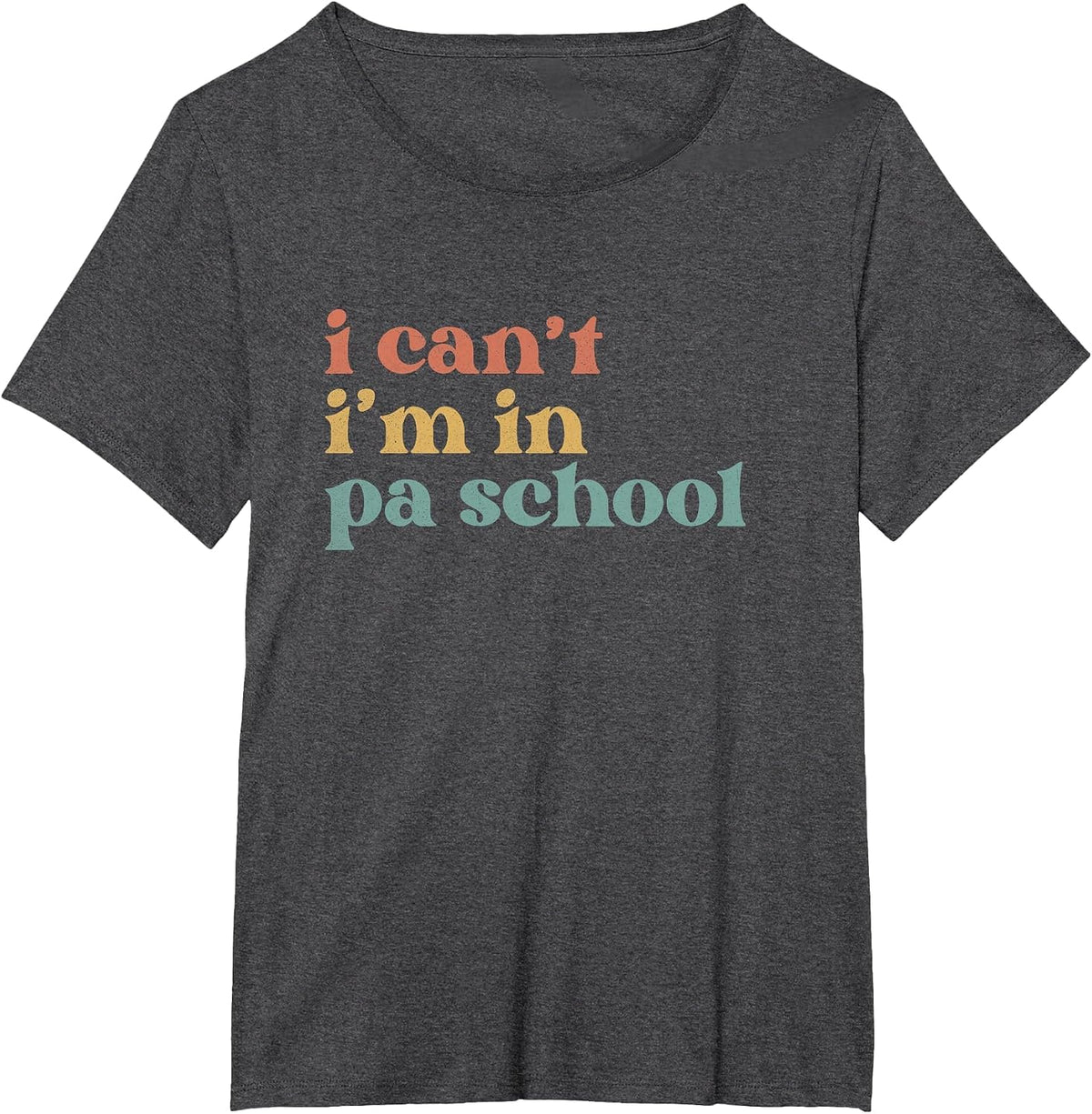 I Can't PA School Student Funny Future Physician Assistant T-Shirt - Dark Heather Grey