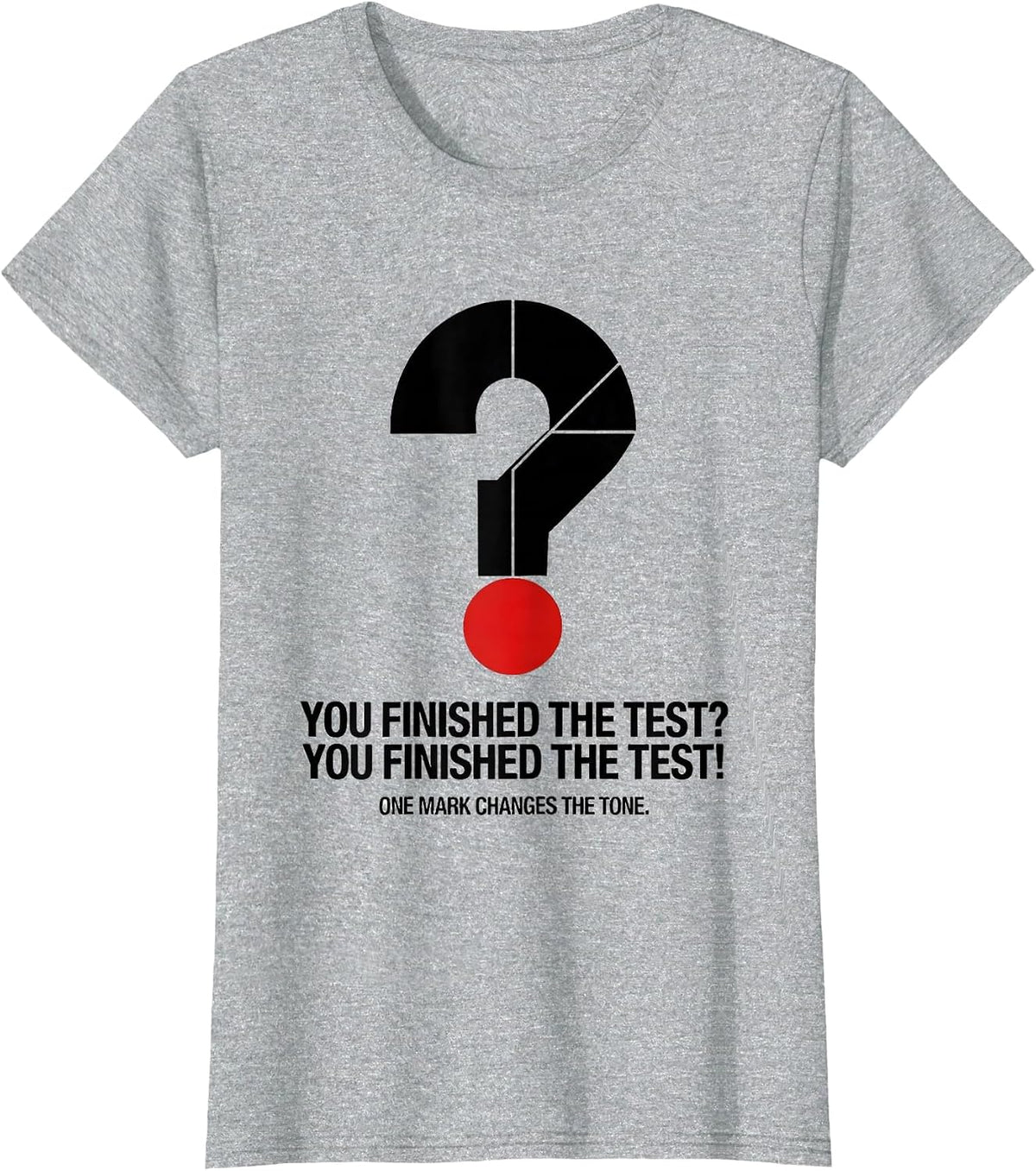 You Finished the Test? One Mark Changes the Tone Funny T-Shirt - Heather Grey
