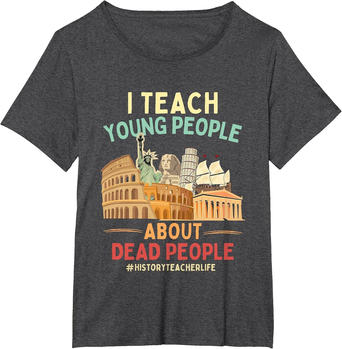 I Teach Young People About Dead People History Teachers T-Shirt - Dark Heather Grey