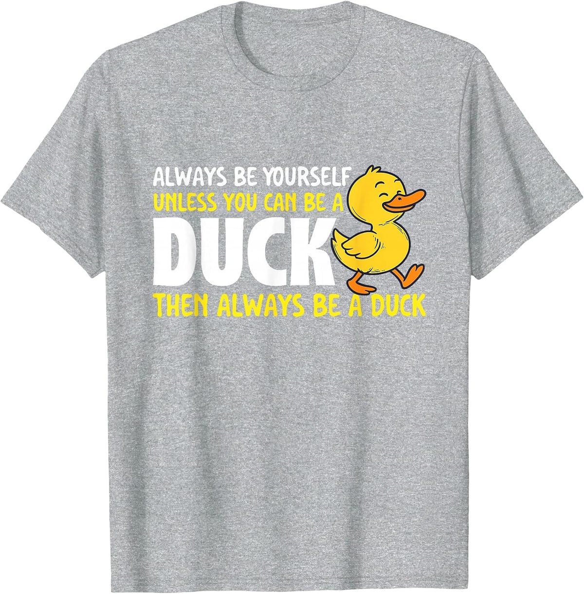 Always Be Yourself Unless You Can Be A Duck - Duck Lover T-Shirt - Heather Grey