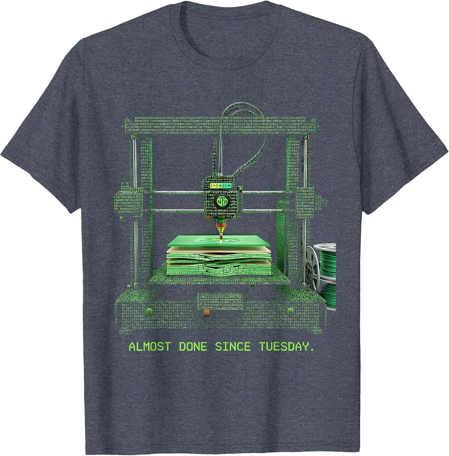 Almost Done Since Tuesday Funny 3D Printing Hobbyist Humor T-Shirt - Heather Blue