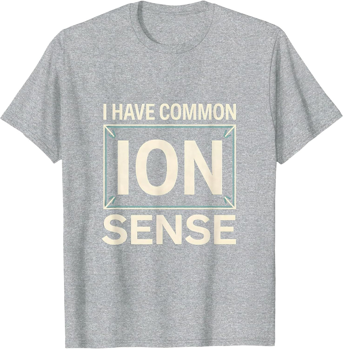 Men's I Have Common Ion Sense Funny Chemistry Nerd Humor Science T-Shirt - Heather Grey