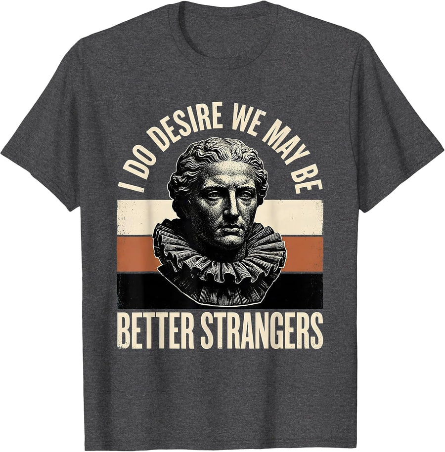 Men's I Do Desire We May Be Better Strangers Funny Literary Quote T-Shirt - Dark Heather Grey