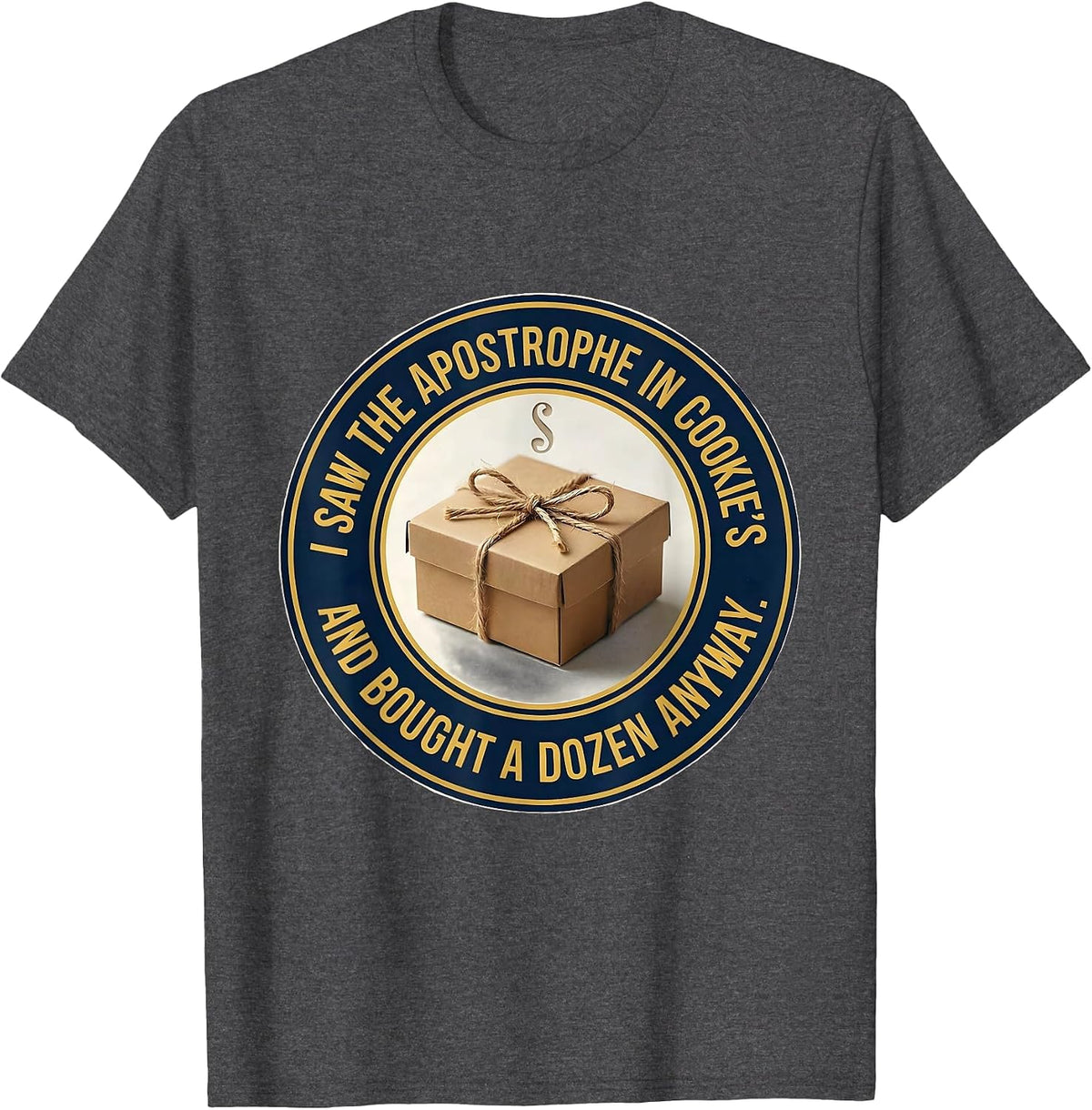 Men's I Saw The Apostrophe In Cookie's And Bought A Dozen Anyway T-Shirt - Dark Heather Grey